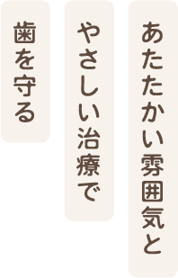 あたたかい雰囲気とやさしい治療で歯を守る